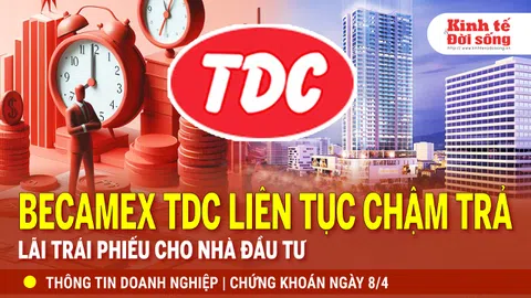 Bản tin Doanh nghiệp ngày 08/4: TDC liên tục chậm trả lãi trái phiếu cho nhà đầu tư