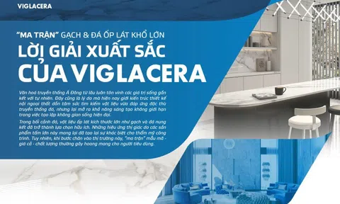 "Ma trận" gạch và đá ốp lát khổ lớn: Lời giải xuất sắc của Viglacera